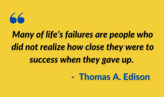 study quotes: Many of life’s failures are people who did not realize how close they were to success when they gave up. 