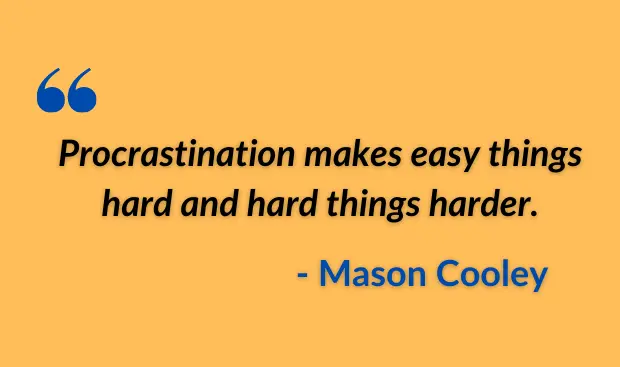 study motivation quotes: Procrastination makes easy things hard and hard things harder.