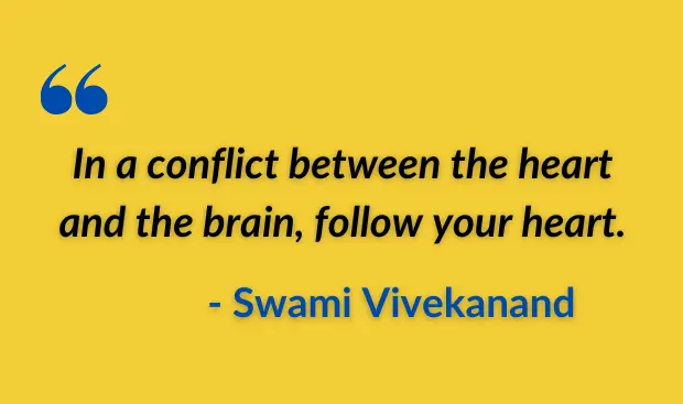 study quotes: In a conflict between the heart and the brain, follow your heart.