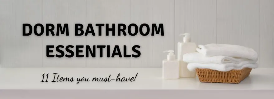 11 Dorm Bathroom Essentials you may need in college