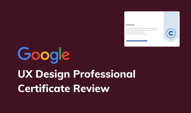 My Experience: Google UX Design Professional Certificate Review (2023)