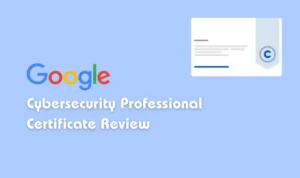 An honest and unbiased review of Google Cybersecurity Professional Certificate in 2024